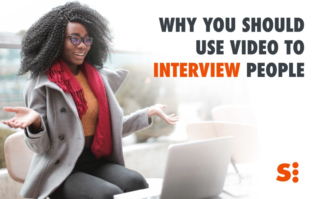 Why You Should Use Video To Interview People: Top 6 Reasons