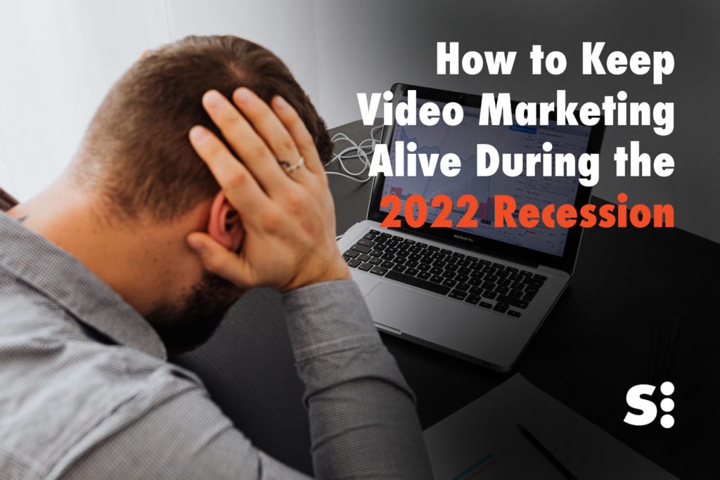 How to Keep Video Marketing Alive During the 2022 Recession