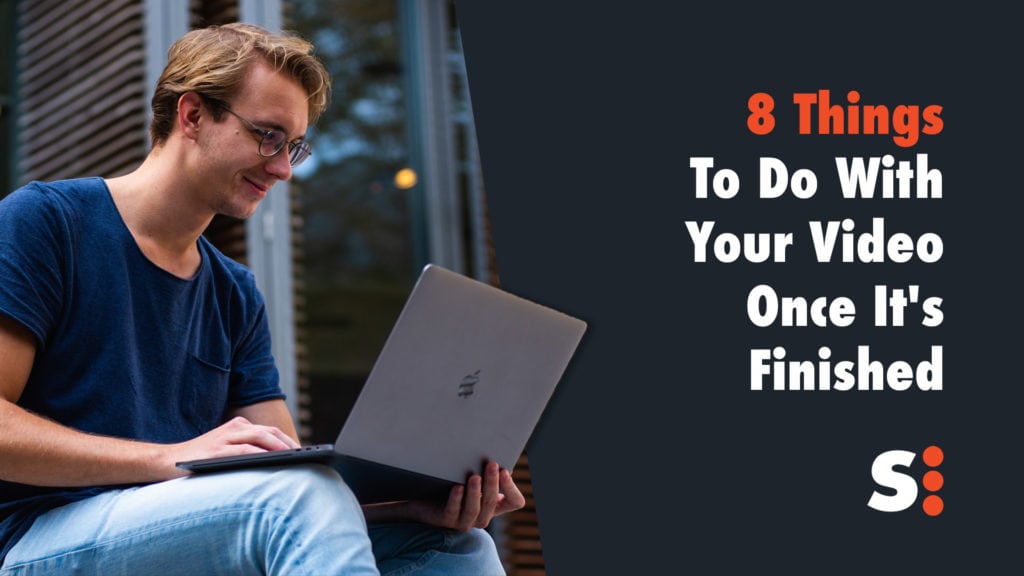 8 Things to Do with Your Video Once It's Finished