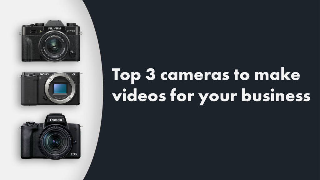 Top 3 Cameras To Make Videos For Your Business