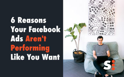 6 Reasons Your Facebook Ads Aren’t Performing Like You Want