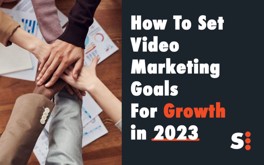 How To Set Video Marketing Goals For Growth in 2023