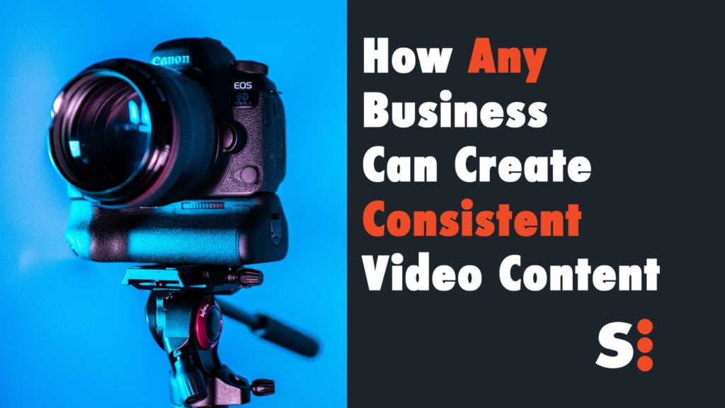 How Any Business Can Create Consistent Video Content