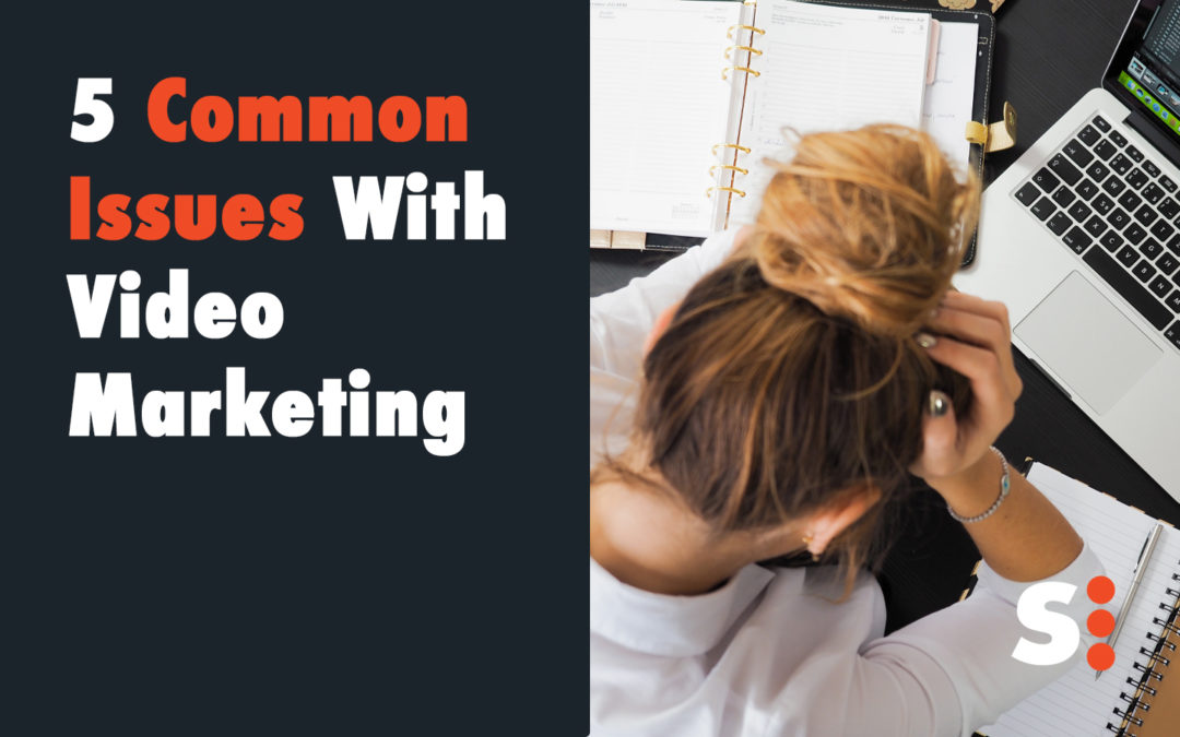 5 Common Issues With Video Marketing (And How To Fix Them)