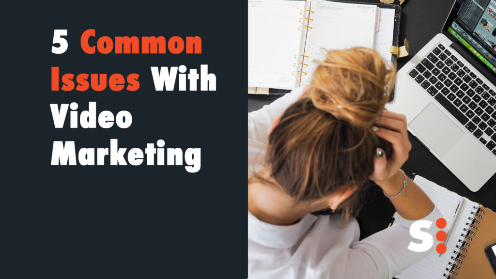 5 Common Issues With Video Marketing