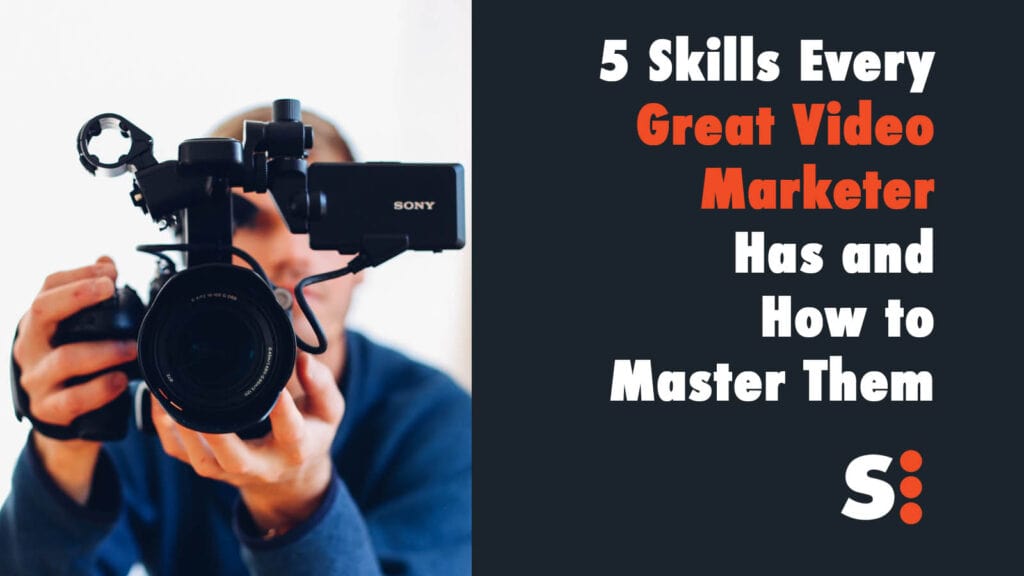 5 Skills Every Great Video Marketer Has and How to Master Them
